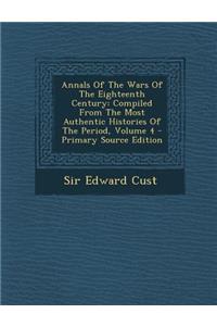 Annals of the Wars of the Eighteenth Century: Compiled from the Most Authentic Histories of the Period, Volume 4 - Primary Source Edition