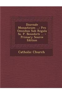 Diurnale Monasticum ...: Pro Omnibus Sub Regula SS. P. Benedicti ...