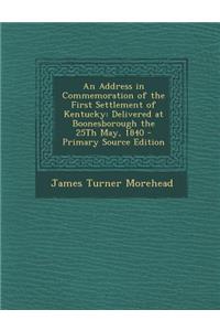 An Address in Commemoration of the First Settlement of Kentucky: Delivered at Boonesborough the 25th May, 1840