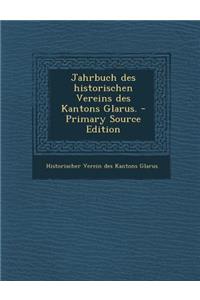 Jahrbuch Des Historischen Vereins Des Kantons Glarus. - Primary Source Edition