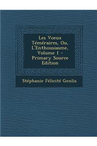 Les Voeux Temeraires, Ou, L'Enthousiasme, Volume 1 - Primary Source Edition