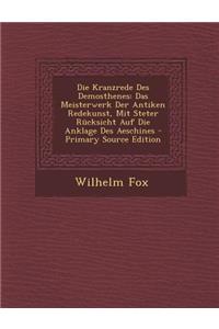 Die Kranzrede Des Demosthenes: Das Meisterwerk Der Antiken Redekunst, Mit Steter Rucksicht Auf Die Anklage Des Aeschines