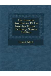 Les Insectes Auxiliaires Et Les Insectes Utiles - Primary Source Edition