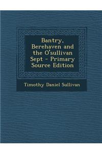 Bantry, Berehaven and the O'Sullivan Sept - Primary Source Edition