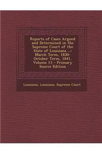 Reports of Cases Argued and Determined in the Supreme Court of the State of Louisiana ...: March Term, 1830-October Term, 1841, Volume 13