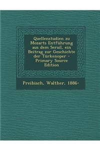 Quellenstudien Zu Mozarts Entfuhrung Aus Dem Serail, Ein Beitrag Zur Geschichte Der Turkenoper