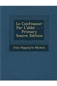 Le Confesseur: Par L'Abbe ...