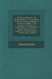 Hau Kiou Choaan: Or, the Pleasing History: A Translation from the Chinese Language: To Which Are Added: I. the Argument or Story of a Chinese Play; II. a Collection of Chinese Proverbs and III. Fragments of Chinese Poetry ... - Primary Source Editi