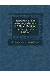 Report of the Attorney General of New Mexico...