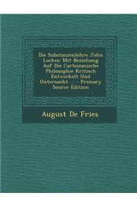 Die Substanzenlehre John Lockes: Mit Beziehung Auf Die Cartesianische Philosophie Kritisch Entwickelt Und Untersucht ... - Primary Source Edition