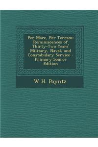Per Mare, Per Terram: Reminiscences of Thirty-Two Years' Military, Naval, and Constabulary Service
