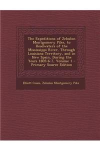 The Expeditions of Zebulon Montgomery Pike, to Headwaters of the Mississippi River, Through Louisiana Territory, and in New Spain, During the Years 18