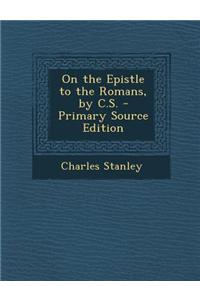 On the Epistle to the Romans, by C.S. - Primary Source Edition