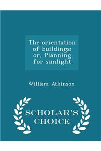 The Orientation of Buildings; Or, Planning for Sunlight - Scholar's Choice Edition
