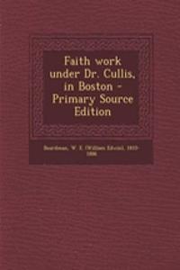 Faith Work Under Dr. Cullis, in Boston - Primary Source Edition