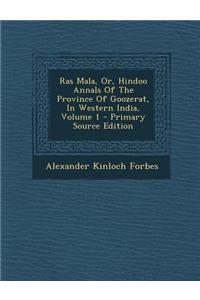 Ras Mala, Or, Hindoo Annals of the Province of Goozerat, in Western India, Volume 1 - Primary Source Edition