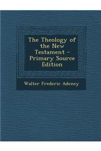The Theology of the New Testament - Primary Source Edition