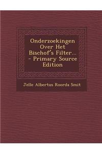 Onderzoekingen Over Het Bischof's Filter... - Primary Source Edition
