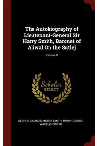 The Autobiography of Lieutenant-General Sir Harry Smith, Baronet of Aliwal on the Sutlej; Volume II