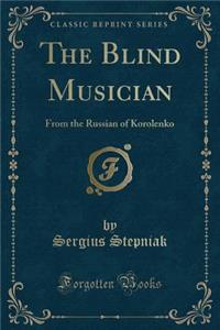 The Blind Musician: From the Russian of Korolenko (Classic Reprint)