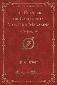 The Pioneer, or California Monthly Magazine, Vol. 1: Jan. to June, 1854 (Classic Reprint): Jan. to June, 1854 (Classic Reprint)