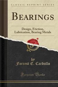 Bearings: Design, Friction, Lubrication, Bearing Metals (Classic Reprint)