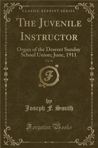 The Juvenile Instructor, Vol. 46: Organ of the Deseret Sunday School Union; June, 1911 (Classic Reprint)