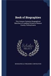 Book of Biographies: This Volume Contains Biographical Sketches of Leading Citizens of Beaver County, Pennsylvania