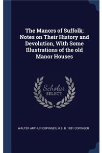 The Manors of Suffolk; Notes on Their History and Devolution, With Some Illustrations of the old Manor Houses