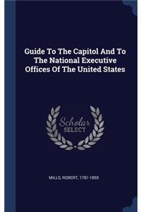 Guide to the Capitol and to the National Executive Offices of the United States