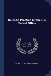 Rules Of Practice In The U.s. Patent Office