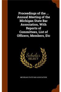 Proceedings of the ... Annual Meeting of the Michigan State Bar Association, With Reports of Committees, List of Officers, Members, Etc