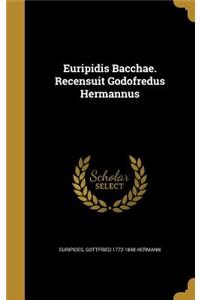 Euripidis Bacchae. Recensuit Godofredus Hermannus