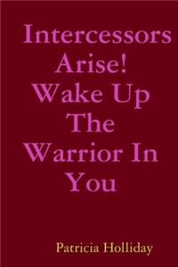 Intercessors Arise! Wake Up The Warrior In You