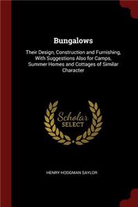 Bungalows: Their Design, Construction and Furnishing, With Suggestions Also for Camps, Summer Homes and Cottages of Similar Character