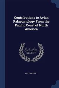 Contributions to Avian Palaeontology From the Pacific Coast of North America