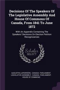 Decisions of the Speakers of the Legislative Assembly and House of Commons of Canada, from 1841 to June 1872