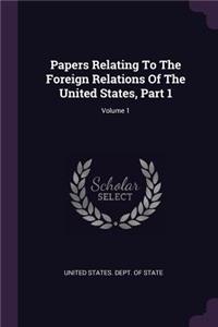 Papers Relating to the Foreign Relations of the United States, Part 1; Volume 1