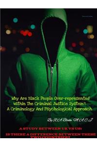 Why Are Black People Over-represented within The Criminal Justice System?. A Criminology And Psychological Approach. A Study Between UK Vs US, Is There A Difference between these two countries?