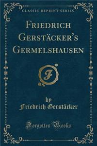Friedrich Gerstäcker's Germelshausen (Classic Reprint)