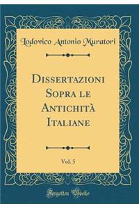 Dissertazioni Sopra Le AntichitÃ  Italiane, Vol. 5 (Classic Reprint)