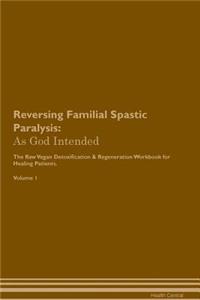 Reversing Familial Spastic Paralysis: As God Intended the Raw Vegan Plant-Based Detoxification & Regeneration Workbook for Healing Patients. Volume 1