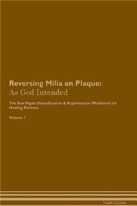Reversing Milia En Plaque: As God Intended the Raw Vegan Plant-Based Detoxification & Regeneration Workbook for Healing Patients. Volume 1