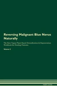 Reversing Malignant Blue Nevus Naturally the Raw Vegan Plant-Based Detoxification & Regeneration Workbook for Healing Patients. Volume 2