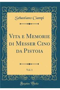 Vita E Memorie Di Messer Cino Da Pistoia, Vol. 1 (Classic Reprint)