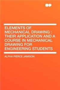 Elements of Mechanical Drawing: Their Application and a Course in Mechanical Drawing for Engineering Students
