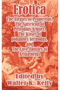 Erotica: The Elegies of Propertius, The Satyricon of Petronius Arbiter, The Kisses of Johannes Secundus, and The Love Epistles of Aristænetus