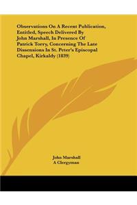 Observations On A Recent Publication, Entitled, Speech Delivered By John Marshall, In Presence Of Patrick Torry, Concerning The Late Dissensions In St. Peter's Episcopal Chapel, Kirkaldy (1839)