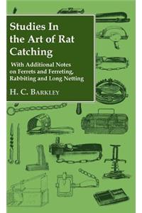 Studies in the Art of Rat Catching - With Additional Notes on Ferrets and Ferreting, Rabbiting and Long Netting