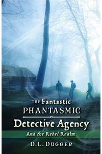 The Fantastic Phantasmic Detective Agency: And the Rebel Realm